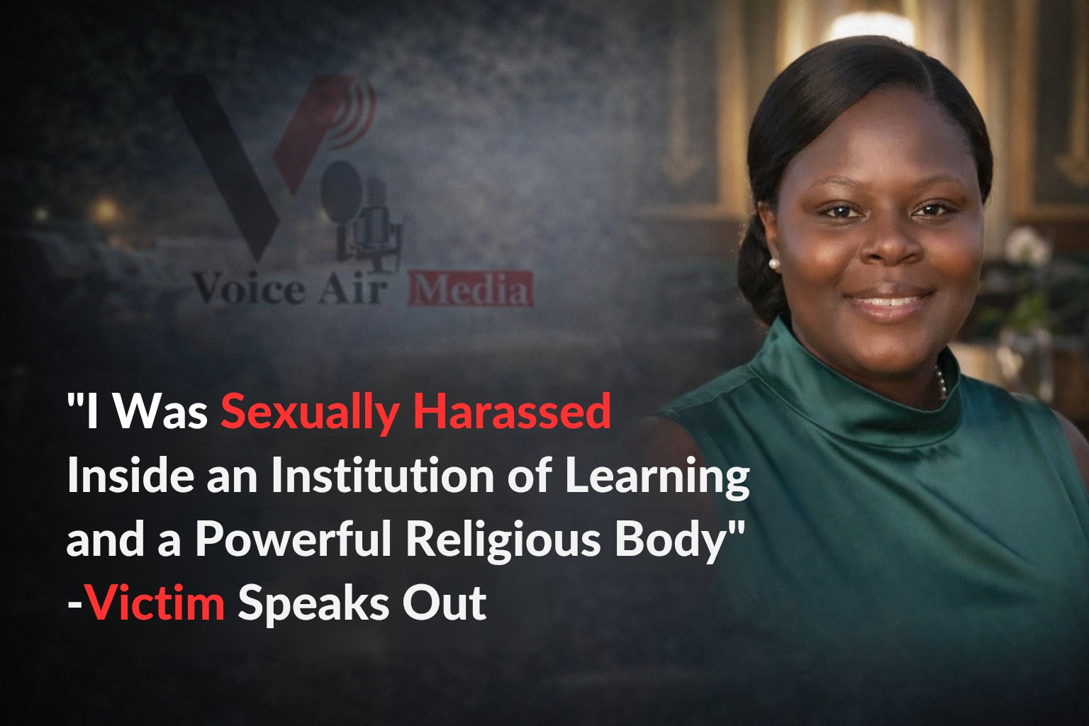 “I Was Sexually Harassed Inside an Institution of Learning and a Powerful Religious Body” — Victim Speaks Out